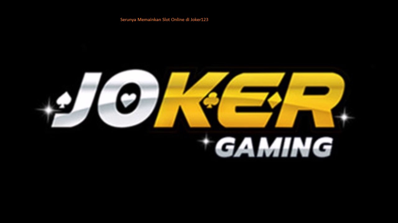 Serunya Memainkan Slot Online di Joker123